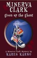 Minerva Clark Gives Up the Ghost di Karen Karbo edito da Bloomsbury Publishing PLC