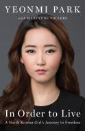In Order to Live: A North Korean Girl's Journey to Freedom di Yeonmi Park, Maryanne Vollers edito da PENGUIN PR