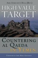 High-Value Target: Countering Al Qaeda in Yemen di Edmund J. Hull, Marc Grossman edito da POTOMAC BOOKS INC
