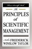 The Principles Of Scientific Management di Frederick Winslow Taylor edito da Filiquarian Publishing