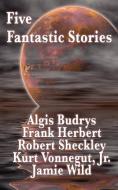 Five Fantastic Stories di Frank Herbert, Jr. Kurt Vonnegut, Algis Budrys edito da Wilder Publications