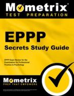 Eppp Secrets Study Guide: Eppp Exam Review for the Examination for Professional Practice in Psychology di Eppp Exam Secrets Test Prep Team edito da MOMETRIX MEDIA LLC