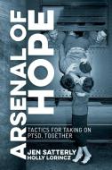 Arsenal of Hope: Tactics for Taking on Ptsd, Together di Jen Satterly, Holly Lorincz edito da POST HILL PR