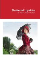 Shattered Loyalties di Karen Chalfant edito da Lulu.com