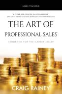 The Art Of Professional Sales, Handbook di CRAIG RAINEY edito da Lightning Source Uk Ltd