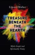 Treasure Beneath The Hearth di Edward Walker edito da John Hunt Publishing