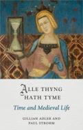 Alle Thyng Hath Tyme: Time and Medieval Life di Gillian Adler, Paul Strohm edito da REAKTION BOOKS