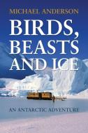 Birds, Beasts and Ice di Michael Anderson edito da Dolman Scott Ltd