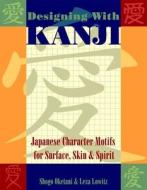 Designing With Kanji di Shogo Oketani, Leza Lowitz edito da Stone Bridge Press