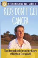 Kids Don't Get Cancer di Michael Crossland edito da Evolve Global Publishing