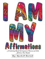 I Am My Affirmations: A Coloring Book to Empower Women & Girls All Over the World di Rockell Bartoli edito da Createspace Independent Publishing Platform