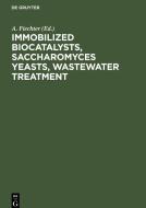 Immobilized Biocatalysts, Saccharomyces Yeasts, Wastewater Treatment edito da De Gruyter