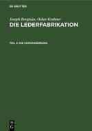 Die Lederfabrikation, Teil 4, Die Chromgerbung di Joseph Borgman, Oskar Krahner edito da De Gruyter