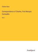 Correspondence of Charles, First Marquis Cornwallis di Charles Ross edito da Anatiposi Verlag