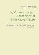 A true Ralation of all remarkable Places di Crowne W. edito da Books on Demand