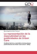 La representación de la masculinidad en las publicidades de Urban Care di María Eugenia Larriera Traverso edito da EAE