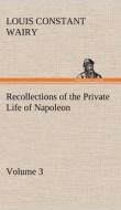 Recollections of the Private Life of Napoleon - Volume 03 di Louis Constant Wairy edito da TREDITION CLASSICS