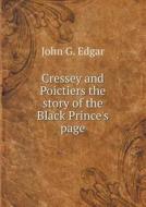 Cressey And Poictiers The Story Of The Black Prince's Page di John G Edgar edito da Book On Demand Ltd.