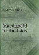 Macdonald Of The Isles di A M W Stirling edito da Book On Demand Ltd.