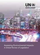 Assessing Environmental Impacts: A Global Review of Legislation di United Nations Environment Programme edito da UNITED NATIONS PUBN
