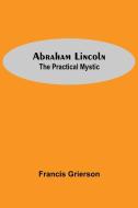 Abraham Lincoln di Francis Grierson edito da Alpha Editions