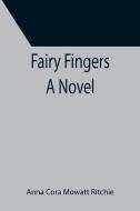 Fairy Fingers A Novel di Anna Cora Mowatt Ritchie edito da Alpha Editions