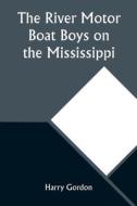 The River Motor Boat Boys on the Mississippi; Or, On the Trail to the Gulf di Harry Gordon edito da Alpha Editions