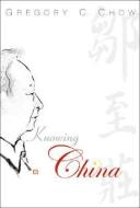 Knowing China di Chow Gregory C edito da World Scientific