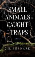 Small Animals Caught in Traps di C. B. Bernard edito da BLACKSTONE PUB