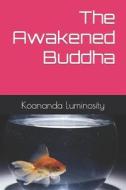 The Awakened Buddha di Luminosity Koananda Luminosity edito da Independently Published