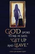 God Spoke to Me. He said, "Get up and Leave." di Erika Lyn Romo Goff edito da New Degree Press