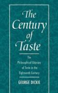 The Century of Taste: The Philosophical Odyssey of Taste in the Eighteenth Century di George Dickie edito da OXFORD UNIV PR