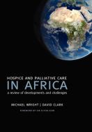Hospice and Palliative Care in Africa di Michael Wright, David Clark edito da OUP Oxford