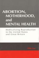 Abortion, Motherhood and Mental Health di Ellie Lee edito da Routledge