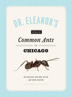 Dr. Eleanor's Book of Common Ants of Chicago di Eleanor Spicer Rice, Rob Dunn edito da The University of Chicago Press