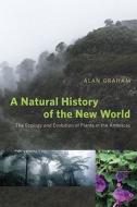 A Natural History of the New World - The Ecology and Evolution of Plants in di Alan Graham edito da University of Chicago Press