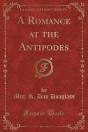 A Romance At The Antipodes (classic Reprint) di Mrs R Dun Douglass edito da Forgotten Books