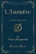 L'Imprévu: Comédie En Deux Actes (Classic Reprint) di Victor Margueritte edito da Forgotten Books