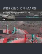 Working on Mars - Voyages of Scientific Discovery with the Mars Exploration Rovers di William J. Clancey edito da MIT Press