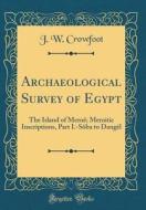 Archaeological Survey of Egypt: The Island of Meroe; Meroitic Inscriptions, Part I.-Soba to Dangel (Classic Reprint) di J. W. Crowfoot edito da Forgotten Books