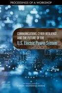 Communications, Cyber Resilience, and the Future of the U.S. Electric Power System: Proceedings of a Workshop di National Academies Of Sciences Engineeri, Division On Engineering And Physical Sci, Board On Energy And Environmental System edito da NATL ACADEMY PR