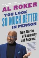 You Look So Much Better in Person: True Stories of Absurdity and Success di Al Roker edito da HACHETTE BOOKS