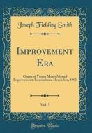 Improvement Era, Vol. 5: Organ of Young Men's Mutual Improvement Associations; December, 1901 (Classic Reprint) di Joseph Fielding Smith edito da Forgotten Books