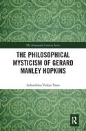 The Philosophical Mysticism Of Gerard Manley Hopkins di Aakanksha Virkar Yates edito da Taylor & Francis Ltd