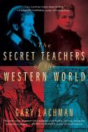 The Secret Teachers of the Western World di Gary (Gary Lachman) Lachman edito da Penguin Putnam Inc