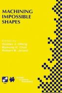 Machining Impossible Shapes di Byoung K. Choi, G. Olling, Ifip Tc5 Wg5 3 International Conference edito da Springer US
