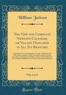 The New and Complete Newgate Calendar, or Villany Displayed in All Its Branches, Vol. 2 of 6: Containing New and Authentic Accounts of All the Lives, di William Jackson edito da Forgotten Books