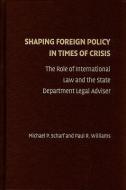 Shaping Foreign Policy in Times of Crisis di Michael P. Scharf edito da Cambridge University Press