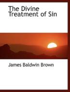 The Divine Treatment of Sin di James Baldwin Brown edito da BiblioLife