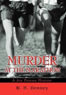 Murder at the Marathon di W. H. Denney edito da iUniverse